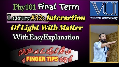 Phy 101 Lecture 32 |Interaction Of Light With Matter | FinalTerm Prepration | Short Lectures