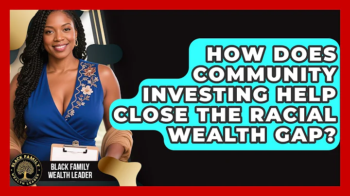 How Does Community Investing Help Close the Racial Wealth Gap? | Black Family Wealth Leader News