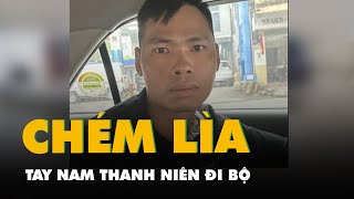 Bắt nghi phạm chém lìa tay nam thanh niên đi bộ trên đường