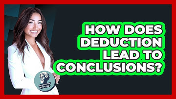 How Does Deduction Lead To Conclusions?