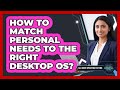 How to Match Personal Needs to the Right Desktop OS?
