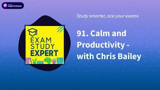 91. Calm and Productivity - with Chris Bailey | Exam Study Expert: ace your exams with the...