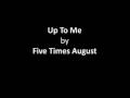 Five Times August - Up To Me
