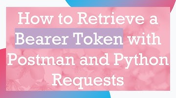 How to Retrieve a Bearer Token with Postman and Python Requests