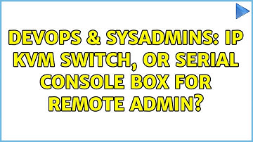 DevOps & SysAdmins: IP KVM switch, or serial console box for remote admin? (3 Solutions!!)