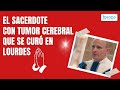 ¡MILAGRO! 👉Sacerdote con tumor cerebral fue sanado en Lourdes