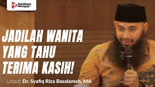 Jadilah Wanita Yang Tahu Terima Kasih! - Ustadz Dr. Syafiq Riza Basalamah, MA