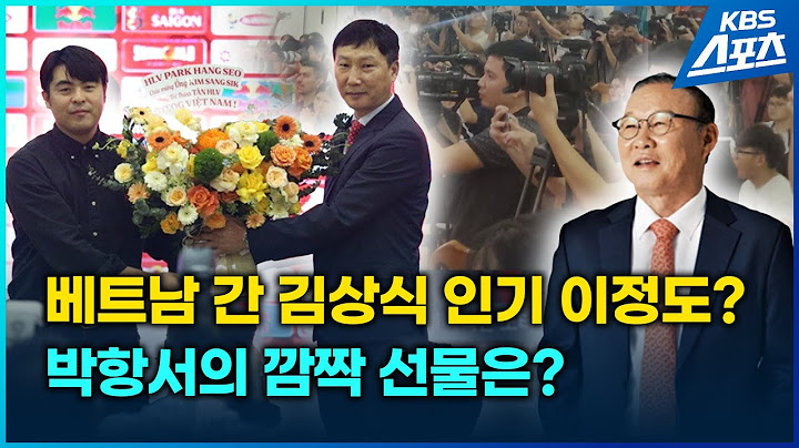베트남 간 김상식, 인기가 이 정도라고? 박항서 감독의 깜짝 선물은?