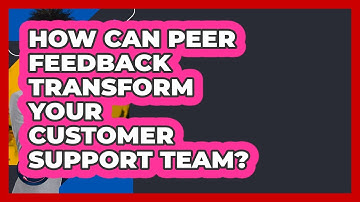 How Can Peer Feedback Transform Your Customer Support Team? - Customer Support Coach