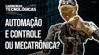 MECATRÔNICA OU CONTROLE DE AUTOMAÇÃO (AUTOMAÇÃO INDUSTRIAL)? O QUE FAZER? #CarreirasTecnológicas