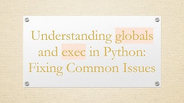 Understanding globals and exec in Python: Fixing Common Issues