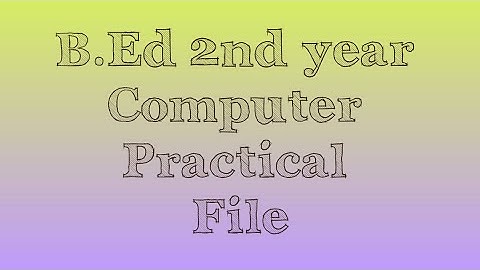 B. Ed 2nd year COMPUTER PRACTICAL FILE |||  University 2022