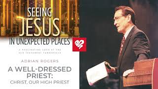 Adrian Rogers: A Well-Dressed Priest - Christ, Our High Priest