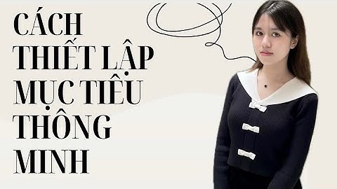 CÁCH THIẾT LẬP MỤC TIÊU THÔNG MINH | SMART GOAL