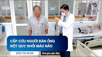 CẤP CỨU NGƯỜI ĐÀN ÔNG ĐỘT QUỴ NHỒI MÁU NÃO