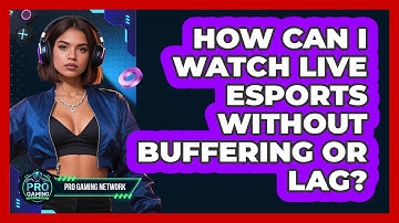 How Can I Watch Live Esports Without Buffering Or Lag? - Pro Gaming Network
