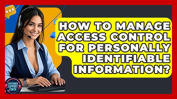 How To Manage Access Control For Personally Identifiable Information? - Customer Support Coach