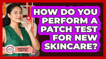 How Do You Perform A Patch Test For New Skincare?