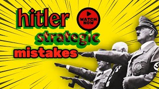 Hitler’s Strategic Mistakes and Why Nazi Germany Lost World War II
