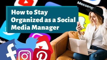 How to stay organized as a social media manager