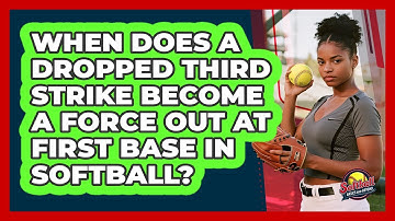 When Does A Dropped Third Strike Become A Force Out At First Base In Softball?
