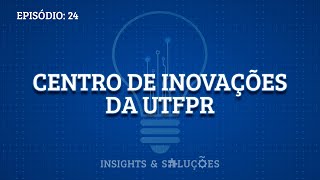 Insights e Soluções: Centro de Inovações da UTFPR...