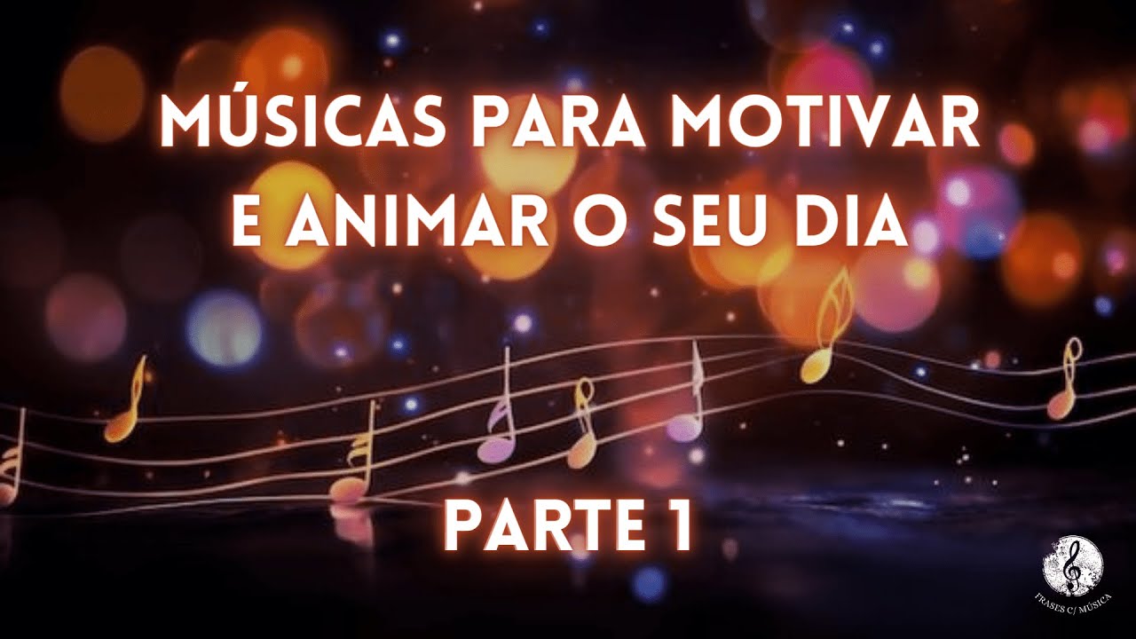 Músicas Para Motivar e Animar o Seu Dia (Parte 1) | Frases Com Música ...
