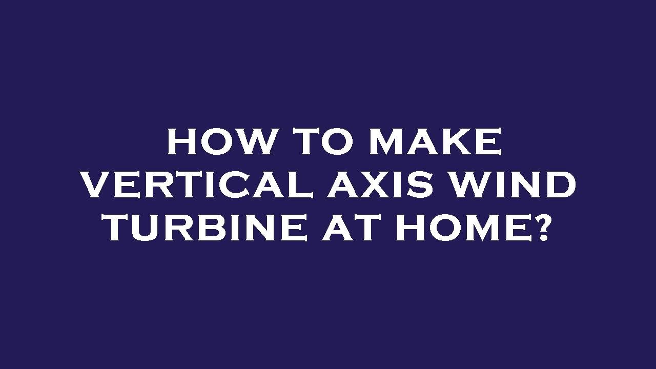 How To Make Vertical Axis Wind Turbine At Home YouTube How To Make Vertical Axis Wind Turbine At Home YouTube
