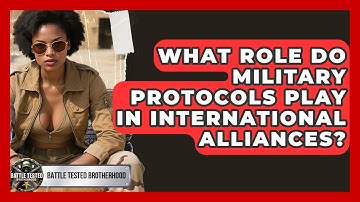 What Role Do Military Protocols Play in International Alliances? - Battle Tested Brotherhood