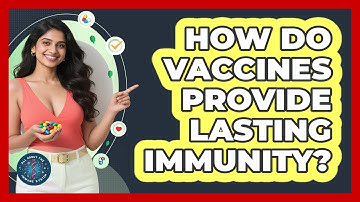 How Do Vaccines Provide Lasting Immunity? - All About the Immune System