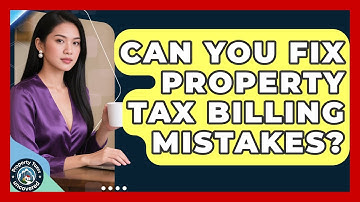 Can You Fix Property Tax Billing Mistakes? - Property Taxes Uncovered