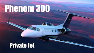 Phenom 300 Overview - The Best “Medium” Private Jet in the World. S5|E6