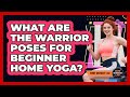 What Are The Warrior Poses For Beginner Home Yoga? - Home Workout Lab
