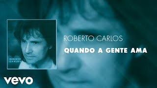 Video thumbnail of "Roberto Carlos - Quando a Gente Ama (Áudio Oficial)"