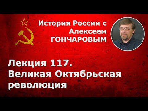 История России с Алексеем ГОНЧАРОВЫМ. Лекция 117. Великая Октябрьская социалистическая революция