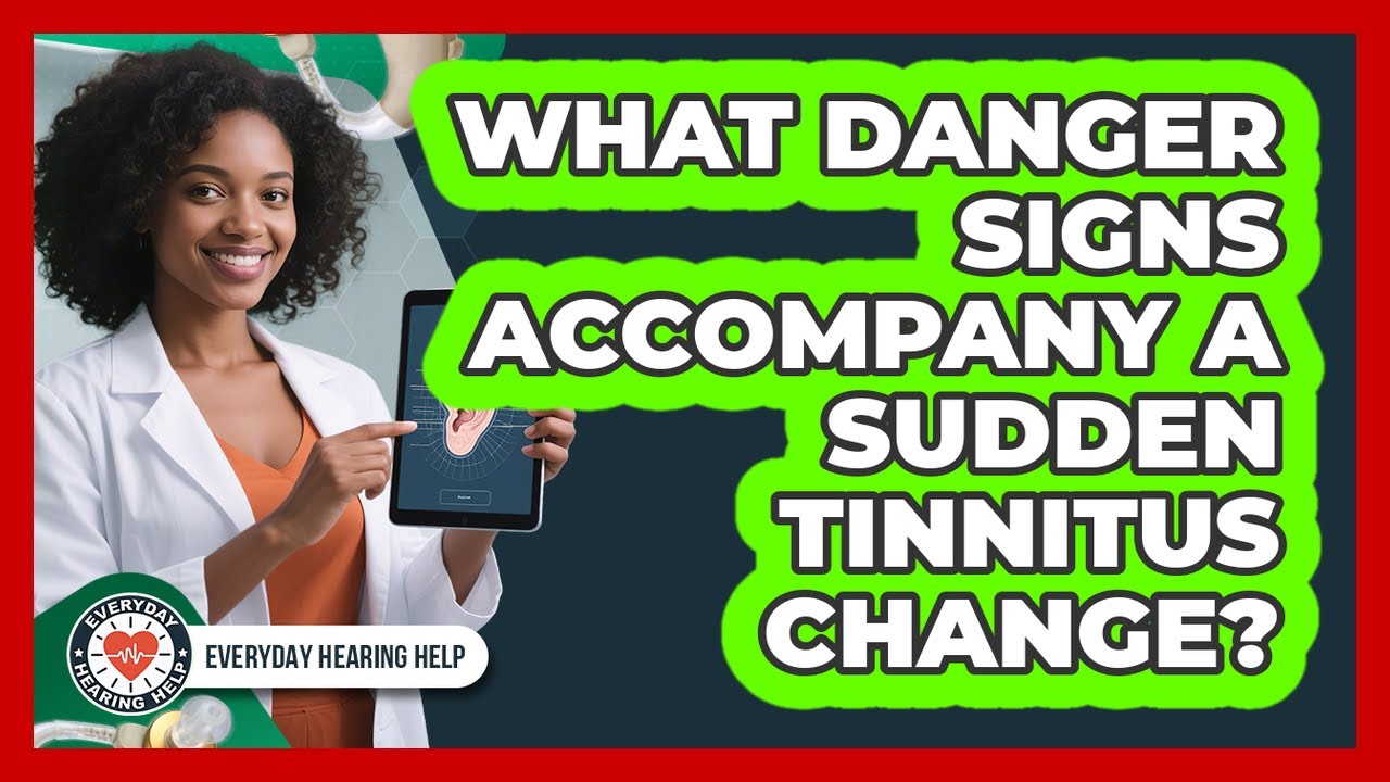 What Danger Signs Accompany A Sudden Tinnitus Change?