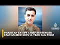 Pakistani Military Court Sentences Ex-Spy Chief Faiz Hameed to 14 Years