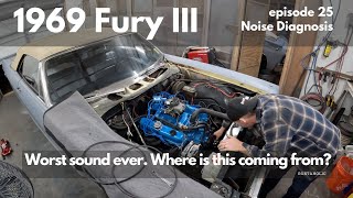1969 Plymouth Fury III : ep25 Noise Diagnosis