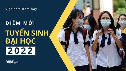 Điểm mới tuyển sinh đại học 2022 | VTV24
