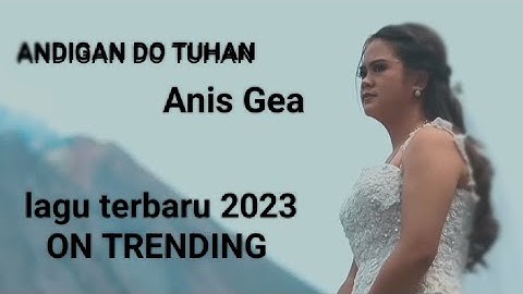 ANDIGAN DO TUHAN.? ANIS GEA ( VIDEO MUSIC ) lagu terbaru 2023