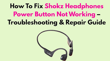 How To Fix Shokz Headphones Power Button Not Working – Troubleshooting & Repair Guide