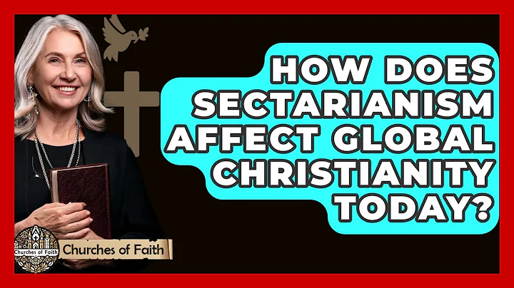 How Does Sectarianism Affect Global Christianity Today? - Churches Of Faith