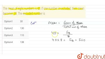 The mean of eight numbers is 40. If one number is excluded, their mean becomes 30. The excluded ...