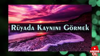 Rüyada Kaynını Görmek Anlamı Nedir