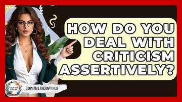 How Do You Deal With Criticism Assertively? - Cognitive Therapy Hub