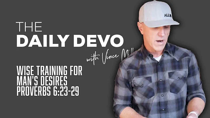 Wise Training For Man's Desires | Devotional | Proverbs 6:23-29