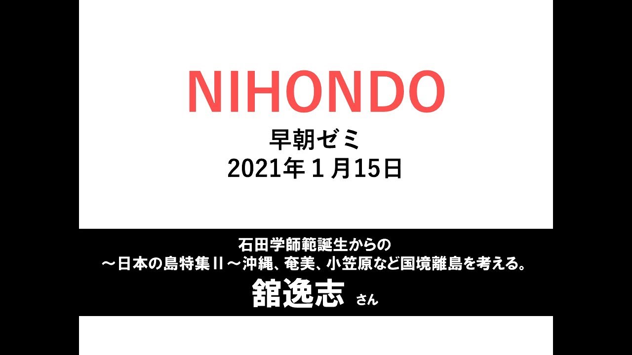 Nihondo 早朝ゼミ 21年1月15日 石田学師範誕生からの 日本の島特集 沖縄 奄美 小笠原など国境離島を考える 舘逸志さん Youtube