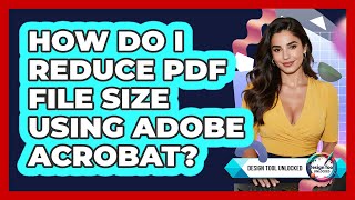 How Do I Reduce PDF File Size Using Adobe Acrobat? - Design Tool Unlocked