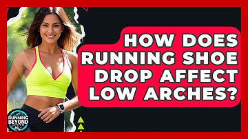 How Does Running Shoe Drop Affect Low Arches? - Running Beyond Limits