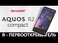 Я - ПЕРВООТКРЫВАТЕЛЬ: Обзор SHARP AQUOS R2 compact